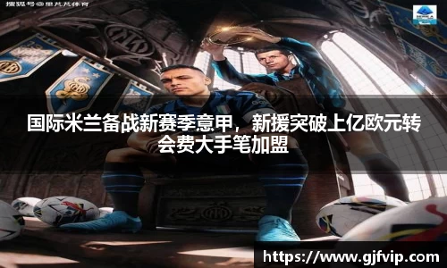 国际米兰备战新赛季意甲，新援突破上亿欧元转会费大手笔加盟