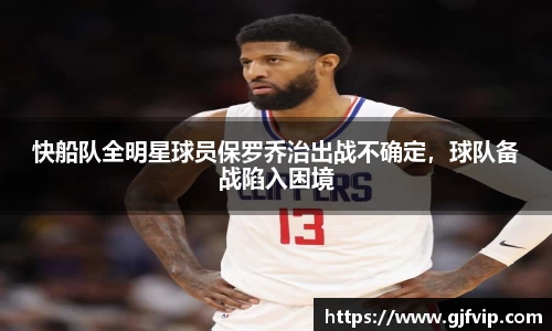 快船队全明星球员保罗乔治出战不确定，球队备战陷入困境