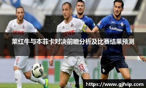莱红牛与本菲卡对决前瞻分析及比赛结果预测