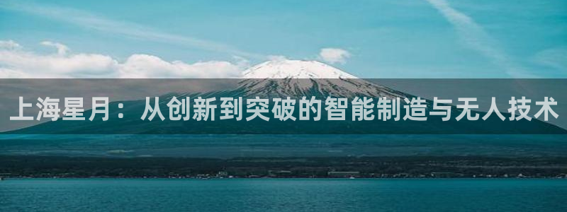 上海星月：从创新到突破的智能制造与无人技术